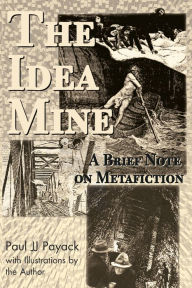 Title: The Idea Mine: A Brief Note on Metafiction, Author: Paul JJ Payack