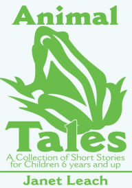 Title: Animal Tales: A Collection of Short Stories for Children 6 Years and Up, Author: Janet Leach