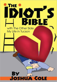 Title: The Idiot's Bible: with The Other Side: My Life in Tucson, Author: Joshua Cole