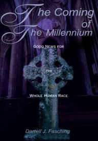 Title: The Coming of the Millennium: Good News for the Whole Human Race, Author: Darrell Fasching