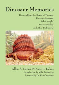 Title: Dinosaur Memories: Dino-trekking for Beasts of Thunder, Fantastic Saurians, 'Paleo-people,' 'Dinosaurabilia,' and other 'Prehistoria', Author: Allen Debus