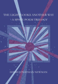 Title: The Light Looks Another Way: A Space Poem Trilogy, Author: David Newman
