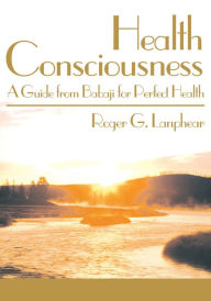 Title: Health Consciousness: A Guide from Babaji for Perfect Health, Author: Roger Lanphear