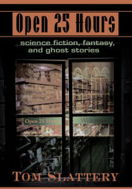 Title: Open 25 Hours: Science Fiction, Fantasy, and Ghost Stories, Author: Tom Slattery