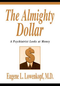 Title: The Almighty Dollar: A Psychiatrist Looks at Money, Author: Eugene L. Lowenkopf