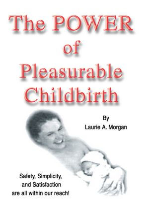 The Power of Pleasurable Childbirth: Safety, Simplicity, and Satisfaction are all within our reach!