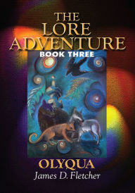 Title: The Lore Adventure: Book Three: Olyqua, Author: James Fletcher