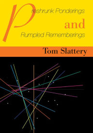 Title: Preshrunk Ponderings and Rumpled Rememberings, Author: Tom Slattery