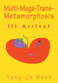 Title: Multi-Mega-Trans-Metamorphosis: III Arrival, Author: Yang-Un Moon Eiman