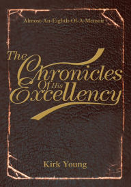 Title: The Chronicles Of His Excellency: Almost-An-Eighth-Of-A-Memoir, Author: Kirk Young