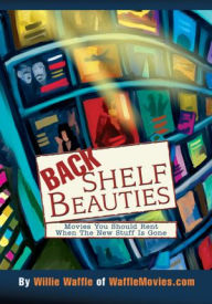 Title: Back Shelf Beauties: Movies You Should Rent When the New Stuff Is Gone, Author: Willie Waffle
