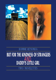 Title: But for the Kindness of Strangers and Daddy's Little Girl: Two Novelettes, Author: Ronnie Remonda