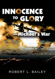 Title: Innocence To Glory -- Michael's War, Author: Robert Bailey