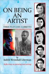 Title: On Being an Artist: Three Plays and a Libretto, Author: Judith Weinshall Liberman