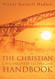 Title: The Christian Civil Engineer Technician Handbook, Author: Victor Hadnot