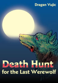 Title: Death Hunt for the Last Werewolf, Author: Dragan Vujic