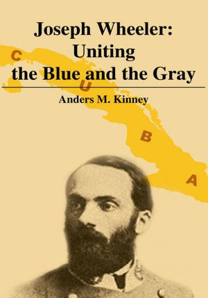 Joseph Wheeler: Uniting the Blue and the Gray