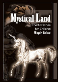 Title: Mystical Land: Short Stories for Children, Author: Wayde Bulow