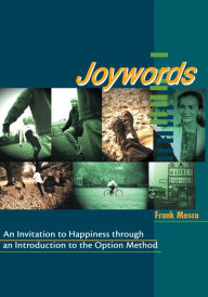 Title: Joywords: An Invitation to Happiness through an Introduction to the Option Method, Author: Frank Mosca