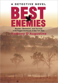 Title: BEST ENEMIES: Murder, Obsession, and Survival in the Rugged Backwoods of New York State, Author: Anthony D'Augustine