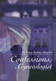 Title: Confessions of a Gynecologist, Author: Dr. Gary Dresden