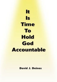 Title: It Is Time To Hold God Accountable, Author: David Deines