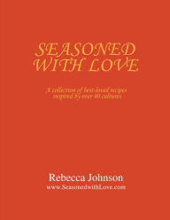 Title: Seasoned with Love: A Collection of Best-Loved Recipes Inspired by over 40 Cultures, Author: Rebecca Johnson