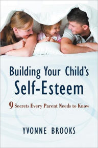Title: Building Your Child's Self-Esteem: 9 Secrets Every Parent Needs to Know, Author: Yvonne Brooks