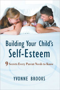 Title: Building Your Child's Self-Esteem: 9 Secrets Every Parent Needs to Know, Author: Yvonne Brooks