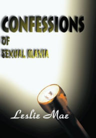 Title: Confessions of Sexual Mania, Author: Leslie Mae