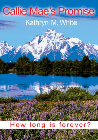 Title: Callie Mae's Promise: How long is forever?, Author: Kathryn m White