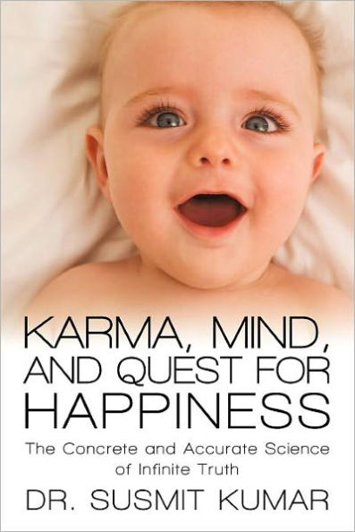 Karma, Mind, and Quest for Happiness: The Concrete and Accurate Science of Infinite Truth