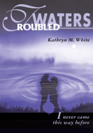 Title: Troubled Waters: I Never Came This Way Before, Author: Kathryn White