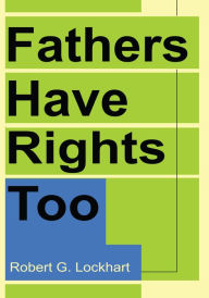 Title: Fathers Have Rights Too, Author: Robert Lockhart