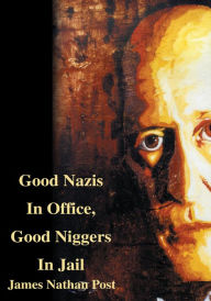 Title: Good Nazis In Office, Good Niggers In Jail, Author: James Nathan Post