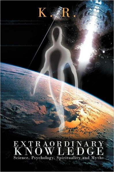 Extraordinary Knowledge: Science, Psychology, Spirituality and Myths