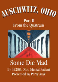 Title: Auschwitz, Ohio: Part II From the Quatrain Some Die Mad, Author: Perry Aayr