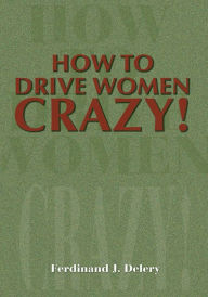 Title: How to Drive Women Crazy!, Author: Ferdinand Delery