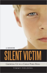 Title: Silent Victim: Growing Up in a Child Porn Ring, Author: Timmy Fielding