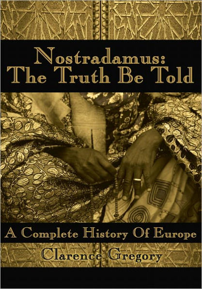 Nostradamus: the Truth Be Told: A Complete History of Europe