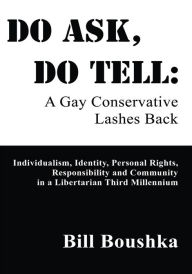 Title: Do Ask, Do Tell: A Gay Conservative Lashes Back, Author: Bill Boushka