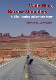 Title: Wide Hips, Narrow Shoulders: A Bike Touring Adventure Story, Author: Monte Lowrance