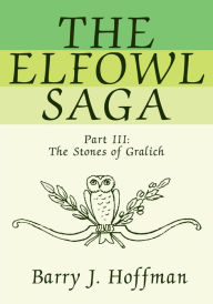 Title: The Elfowl Saga: Part III: The Stones of Gralich, Author: Barry Hoffman
