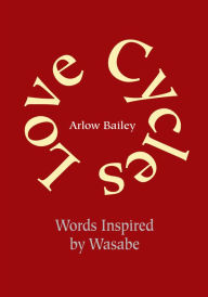 Title: Love Cycles: Words Inspired by Wysobie, Author: Arlow Bailey