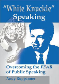 Title: White Knuckle Speaking: Overcoming the Fear of Public Speaking, Author: Andy Ruppanner