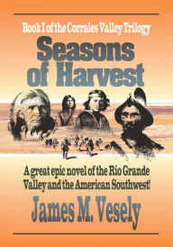 Title: Seasons of Harvest: A Novel of the Rio Grande Valley, Author: JAMES VESELY