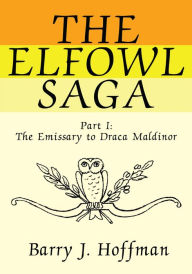 Title: The Elfowl Saga: Part I: The Emissary to Draca Maldinor, Author: Barry Hoffman