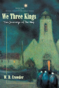 Title: We Three Kings: Two Journeys of the Magi, Author: W. D. Crowder