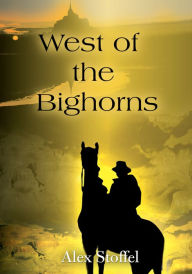 Title: West of the Bighorns, Author: Alex Stoffel