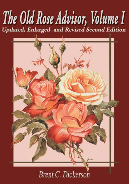 The Old Rose Advisor, Volume I: Updated, Enlarged, and Revised Second Edition